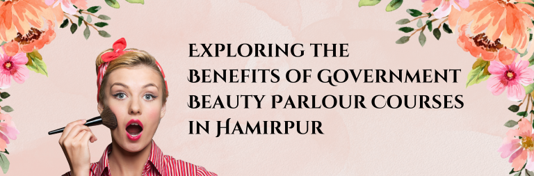 Exploring the Benefits of Government Beauty Parlour Courses in Hamirpur Why You Should Consider Enrollment